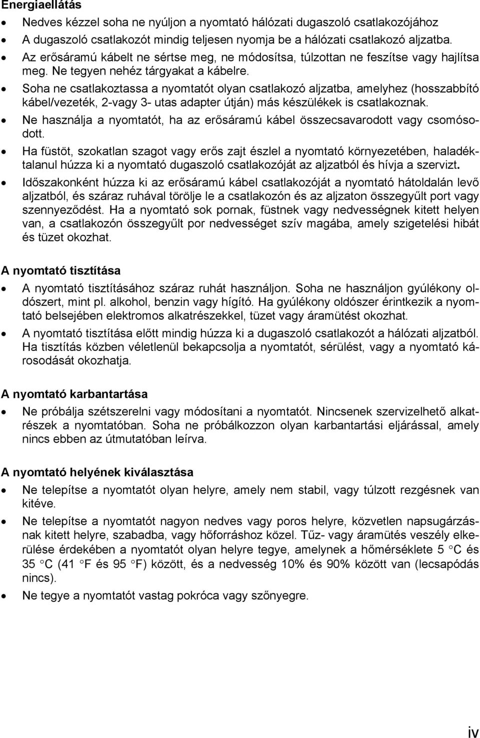 Soha ne csatlakoztassa a nyomtatót olyan csatlakozó aljzatba, amelyhez (hosszabbító kábel/vezeték, 2-vagy 3- utas adapter útján) más készülékek is csatlakoznak.