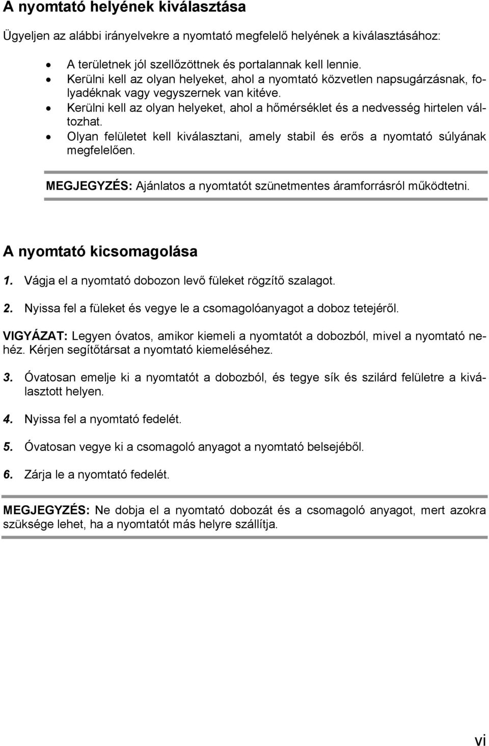 Olyan felületet kell kiválasztani, amely stabil és erős a nyomtató súlyának megfelelően. MEGJEGYZÉS: Ajánlatos a nyomtatót szünetmentes áramforrásról működtetni. A nyomtató kicsomagolása 1.