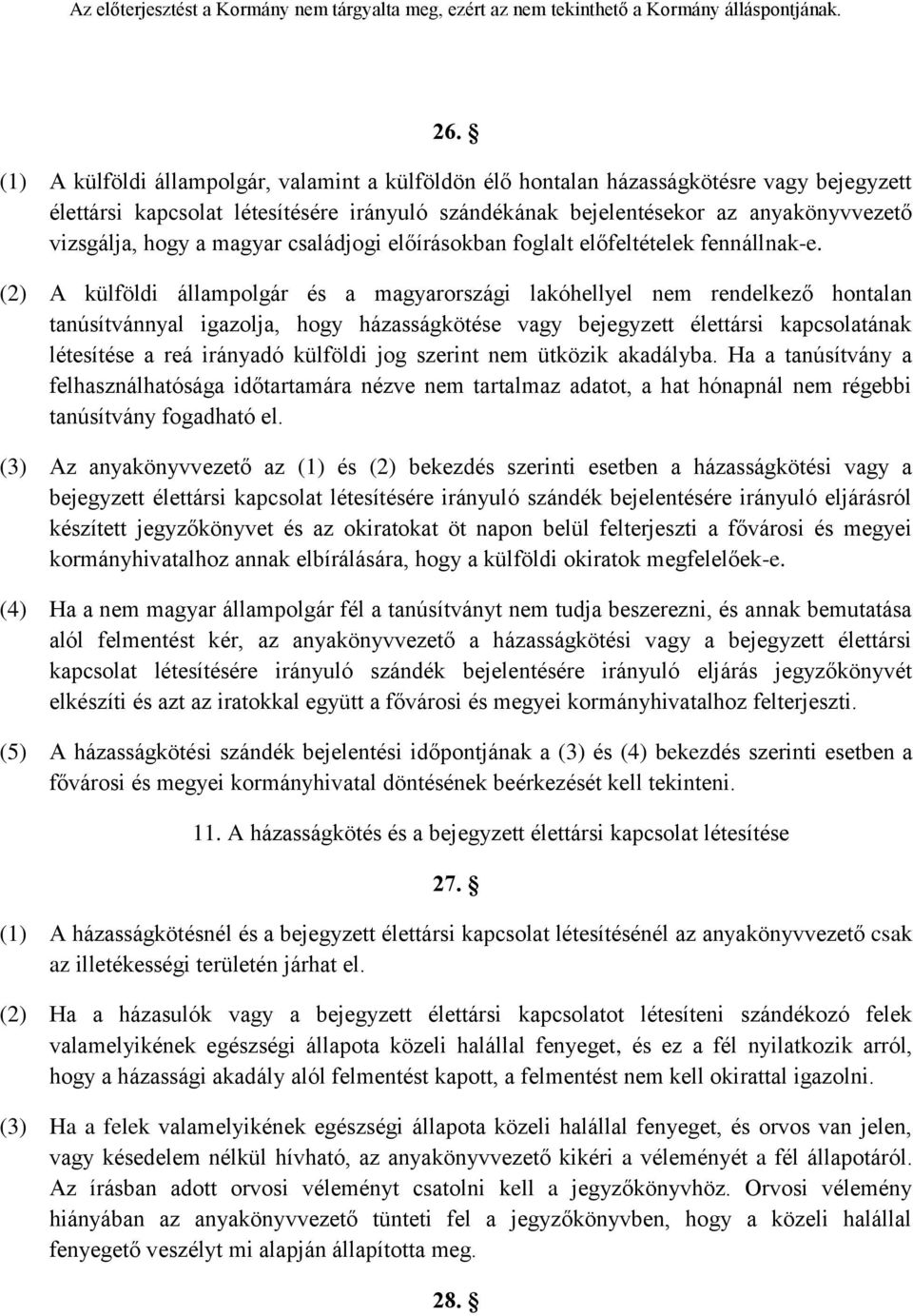 (2) A külföldi állampolgár és a magyarországi lakóhellyel nem rendelkező hontalan tanúsítvánnyal igazolja, hogy házasságkötése vagy bejegyzett élettársi kapcsolatának létesítése a reá irányadó