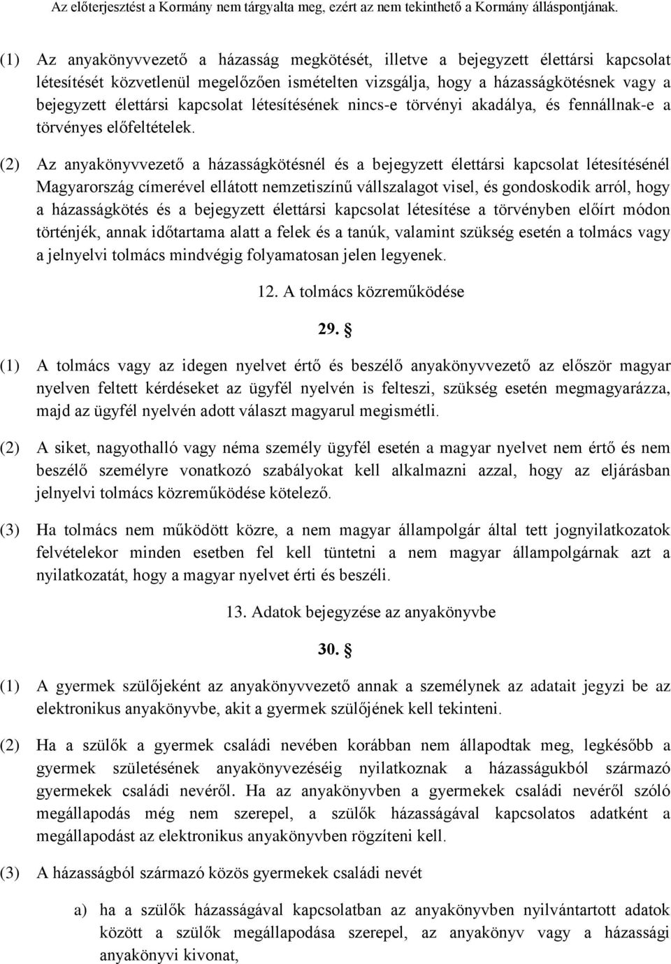 (2) Az anyakönyvvezető a házasságkötésnél és a bejegyzett élettársi kapcsolat létesítésénél Magyarország címerével ellátott nemzetiszínű vállszalagot visel, és gondoskodik arról, hogy a házasságkötés