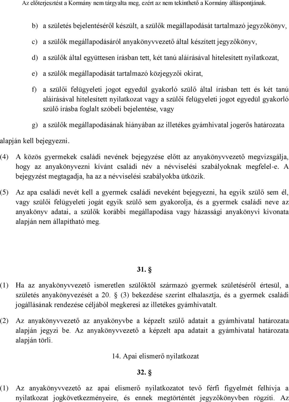 aláírásával hitelesített nyilatkozat vagy a szülői felügyeleti jogot egyedül gyakorló szülő írásba foglalt szóbeli bejelentése, vagy g) a szülők megállapodásának hiányában az illetékes gyámhivatal