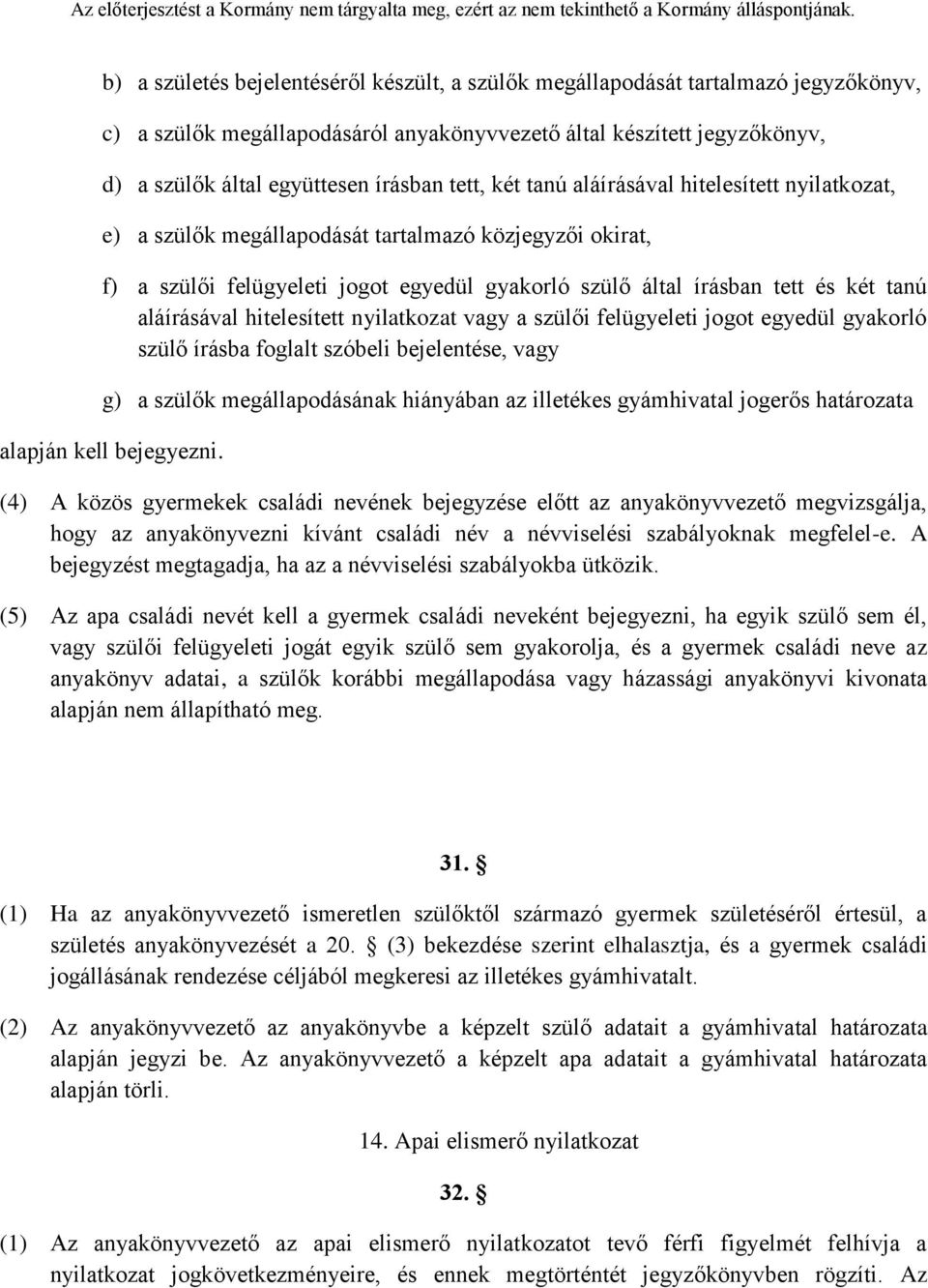 aláírásával hitelesített nyilatkozat vagy a szülői felügyeleti jogot egyedül gyakorló szülő írásba foglalt szóbeli bejelentése, vagy g) a szülők megállapodásának hiányában az illetékes gyámhivatal