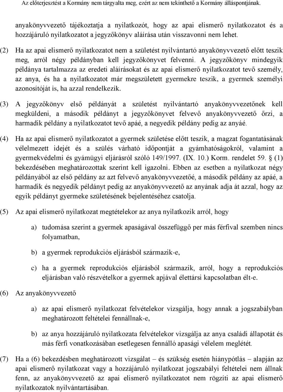 A jegyzőkönyv mindegyik példánya tartalmazza az eredeti aláírásokat és az apai elismerő nyilatkozatot tevő személy, az anya, és ha a nyilatkozatot már megszületett gyermekre teszik, a gyermek