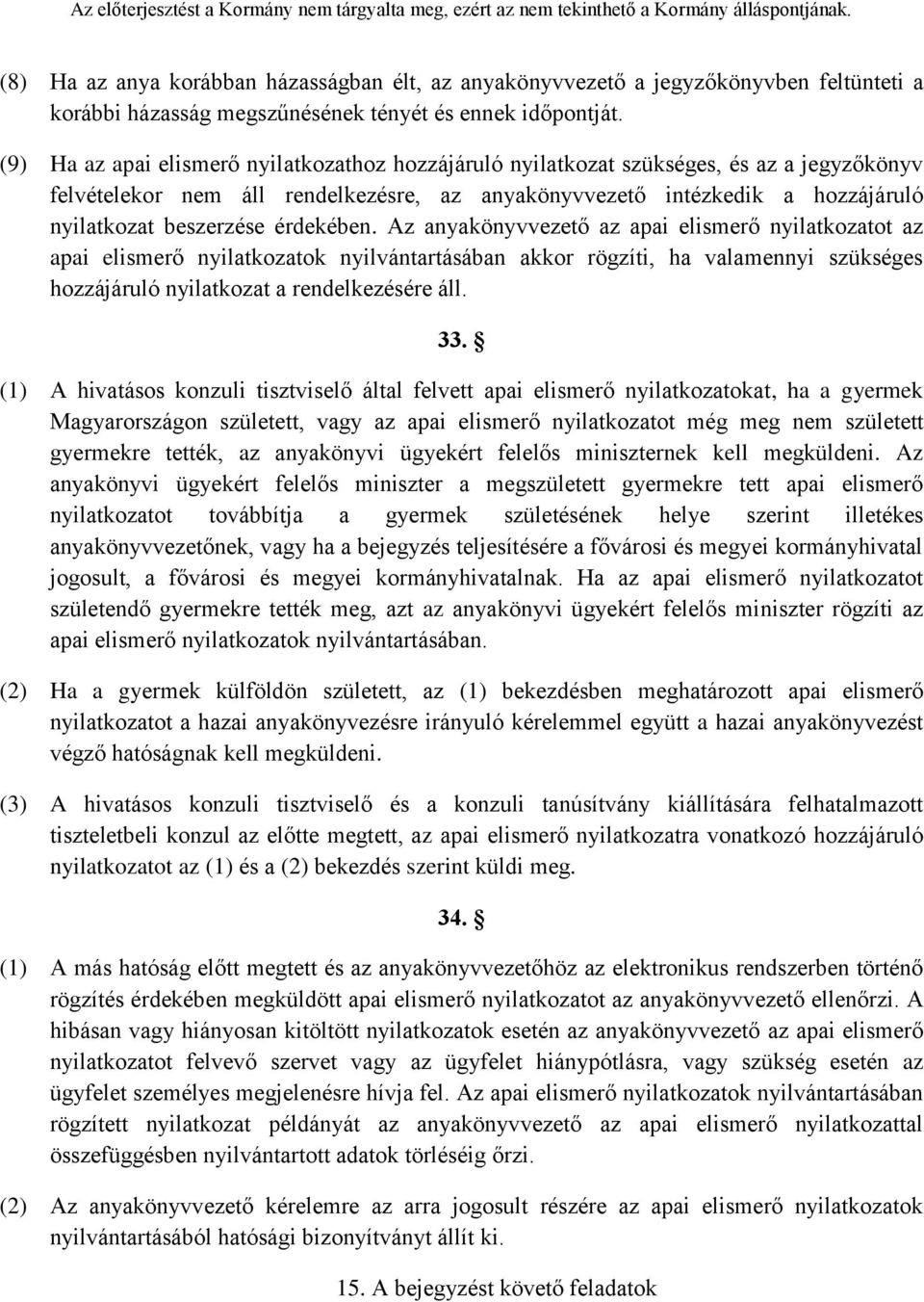 érdekében. Az anyakönyvvezető az apai elismerő nyilatkozatot az apai elismerő nyilatkozatok nyilvántartásában akkor rögzíti, ha valamennyi szükséges hozzájáruló nyilatkozat a rendelkezésére áll. 33.