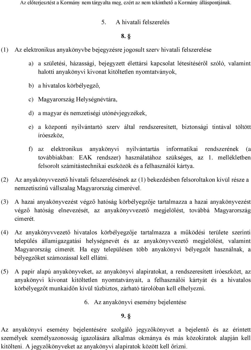 Helységnévtára, d) a magyar és nemzetiségi utónévjegyzékek, e) a központi nyilvántartó szerv által rendszeresített, biztonsági tintával töltött íróeszköz, f) az elektronikus anyakönyvi nyilvántartás