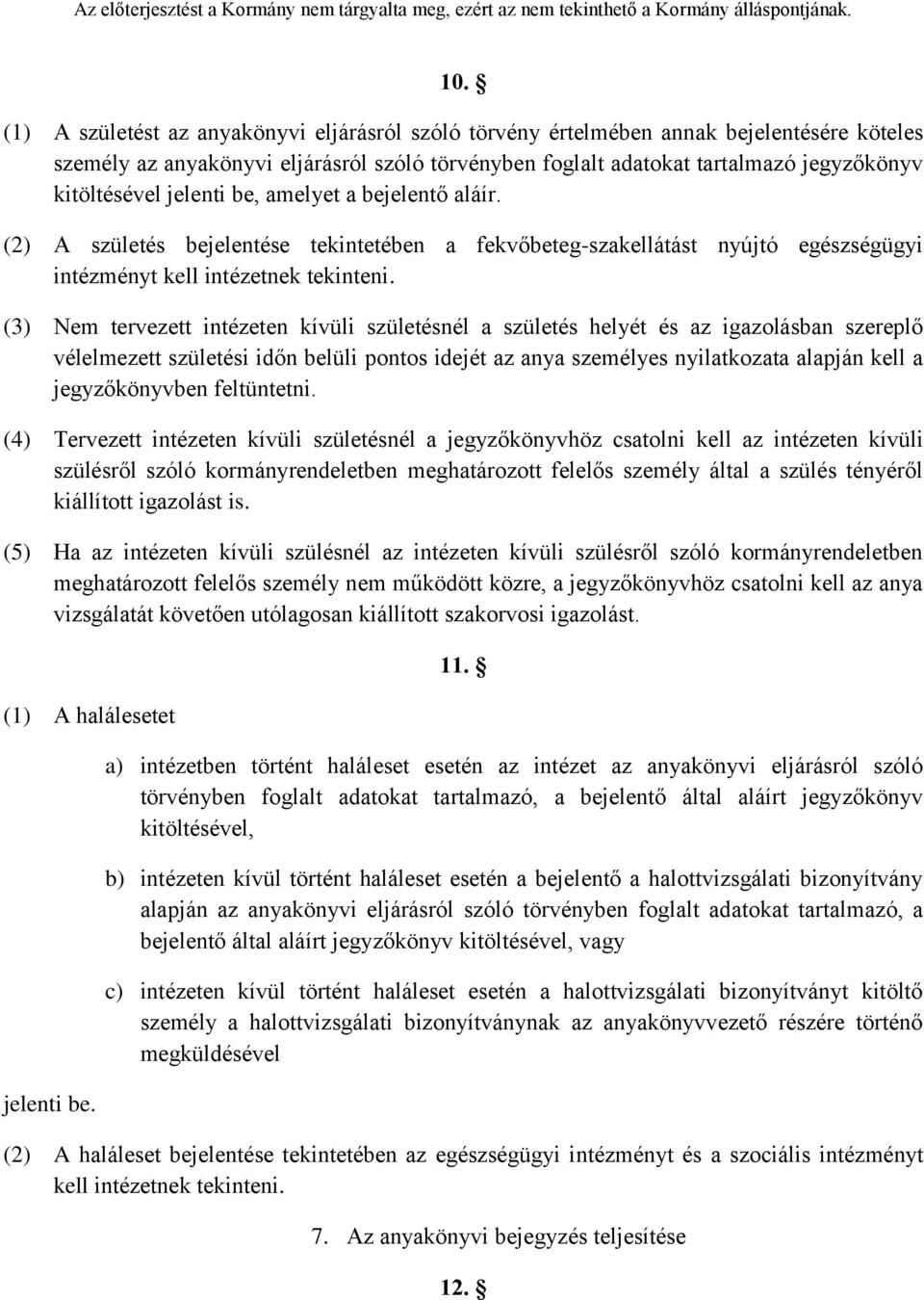 (3) Nem tervezett intézeten kívüli születésnél a születés helyét és az igazolásban szereplő vélelmezett születési időn belüli pontos idejét az anya személyes nyilatkozata alapján kell a