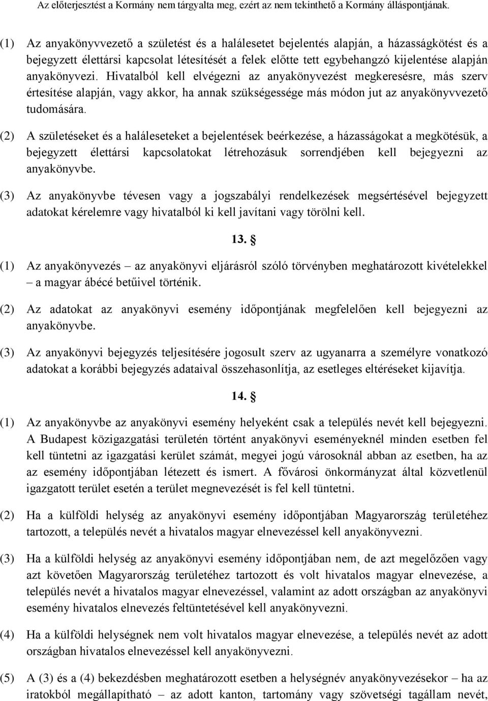 (2) A születéseket és a haláleseteket a bejelentések beérkezése, a házasságokat a megkötésük, a bejegyzett élettársi kapcsolatokat létrehozásuk sorrendjében kell bejegyezni az anyakönyvbe.