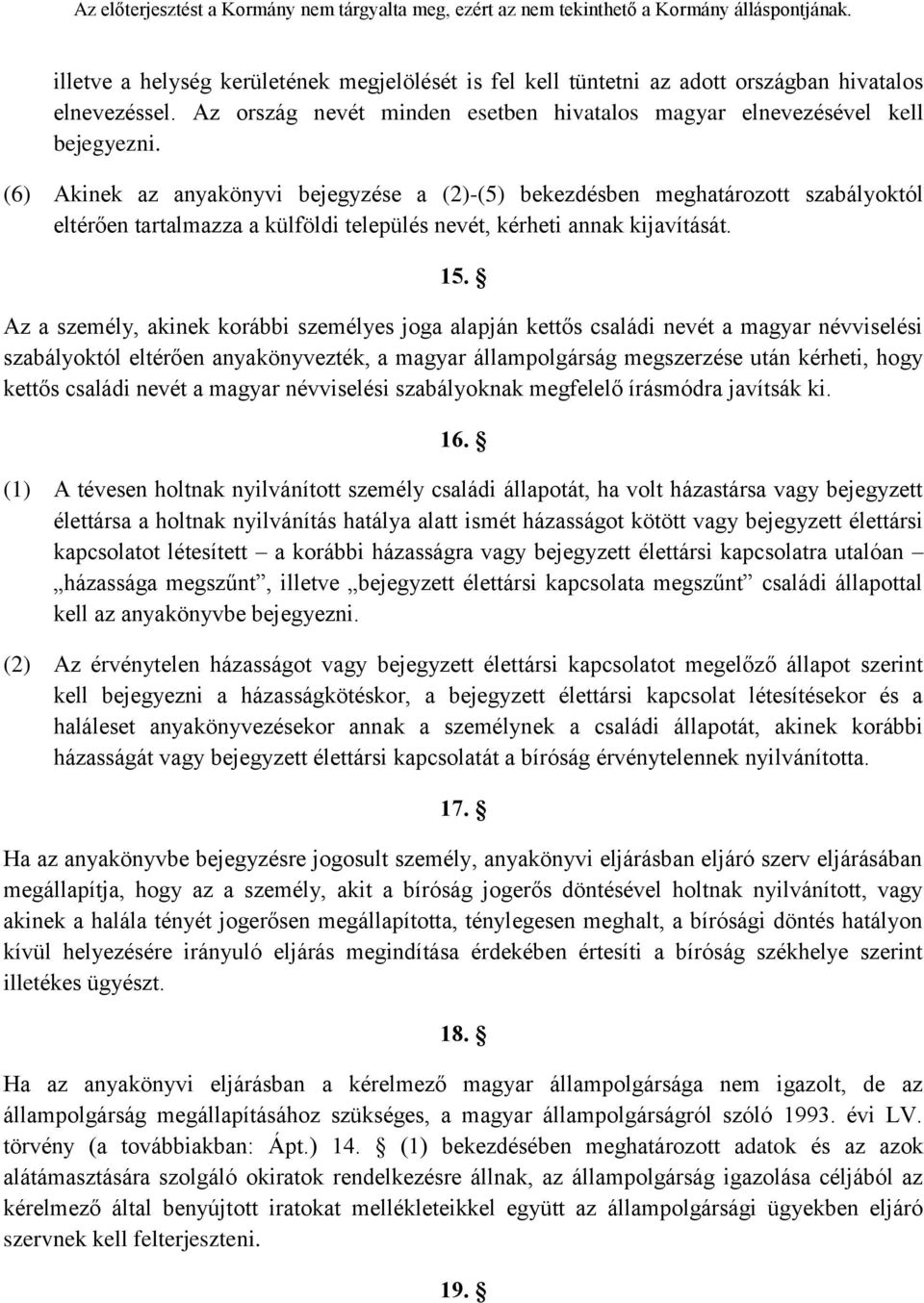 Az a személy, akinek korábbi személyes joga alapján kettős családi nevét a magyar névviselési szabályoktól eltérően anyakönyvezték, a magyar állampolgárság megszerzése után kérheti, hogy kettős