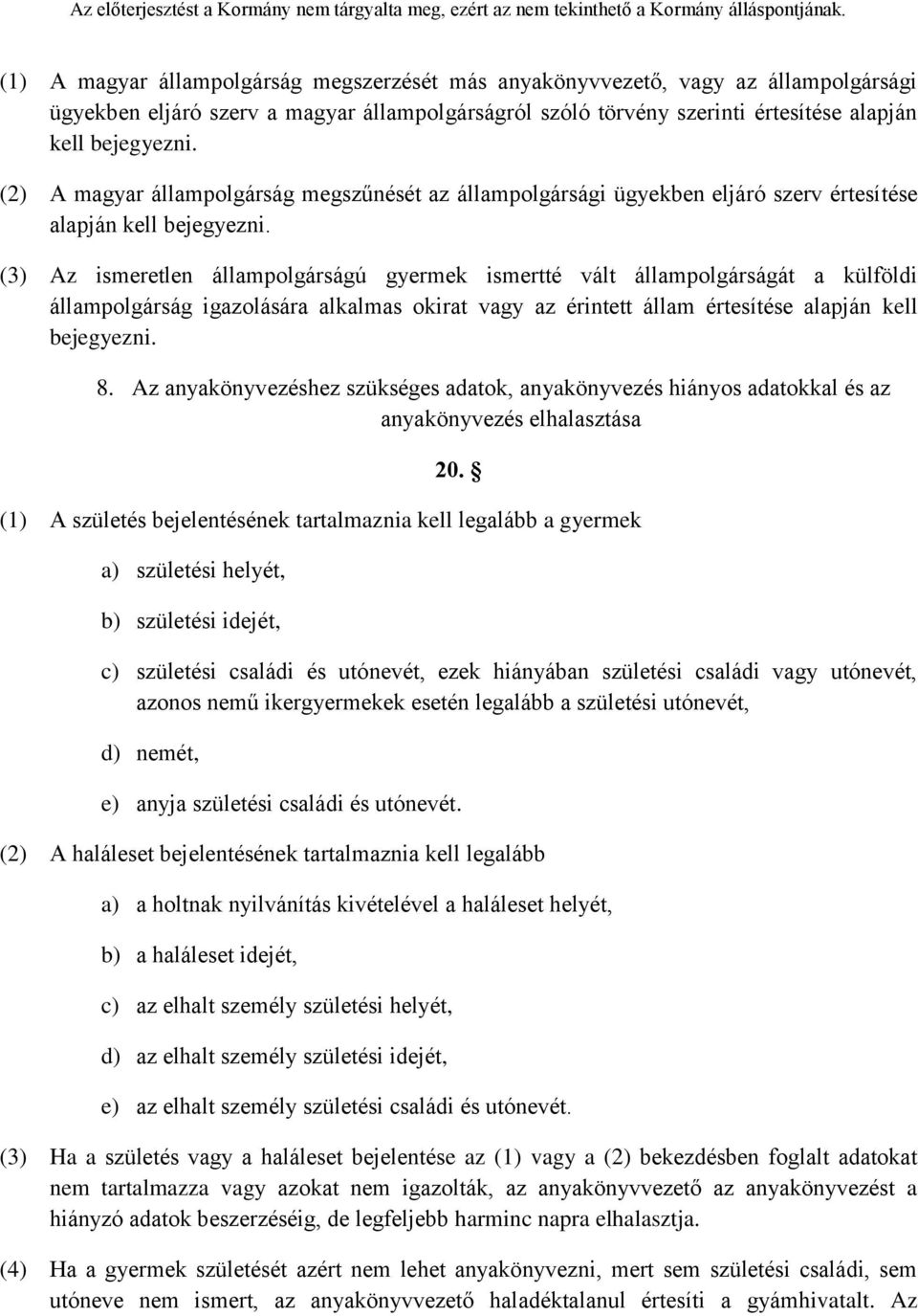 (3) Az ismeretlen állampolgárságú gyermek ismertté vált állampolgárságát a külföldi állampolgárság igazolására alkalmas okirat vagy az érintett állam értesítése alapján kell bejegyezni. 8.