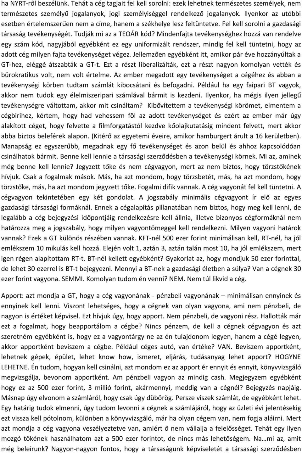 Mindenfajta tevékenységhez hozzá van rendelve egy szám kód, nagyjából egyébként ez egy uniformizált rendszer, mindig fel kell tüntetni, hogy az adott cég milyen fajta tevékenységet végez.