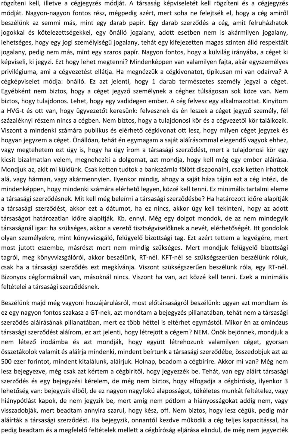 Egy darab szerződés a cég, amit felruházhatok jogokkal és kötelezettségekkel, egy önálló jogalany, adott esetben nem is akármilyen jogalany, lehetséges, hogy egy jogi személyiségű jogalany, tehát egy