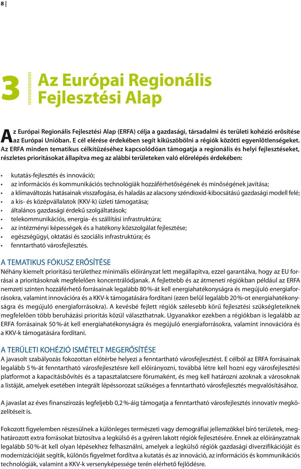 Az ERFA minden tematikus célkitűzéséhez kapcsolódóan támogatja a regionális és helyi fejlesztéseket, részletes prioritásokat állapítva meg az alábbi területeken való előrelépés érdekében: