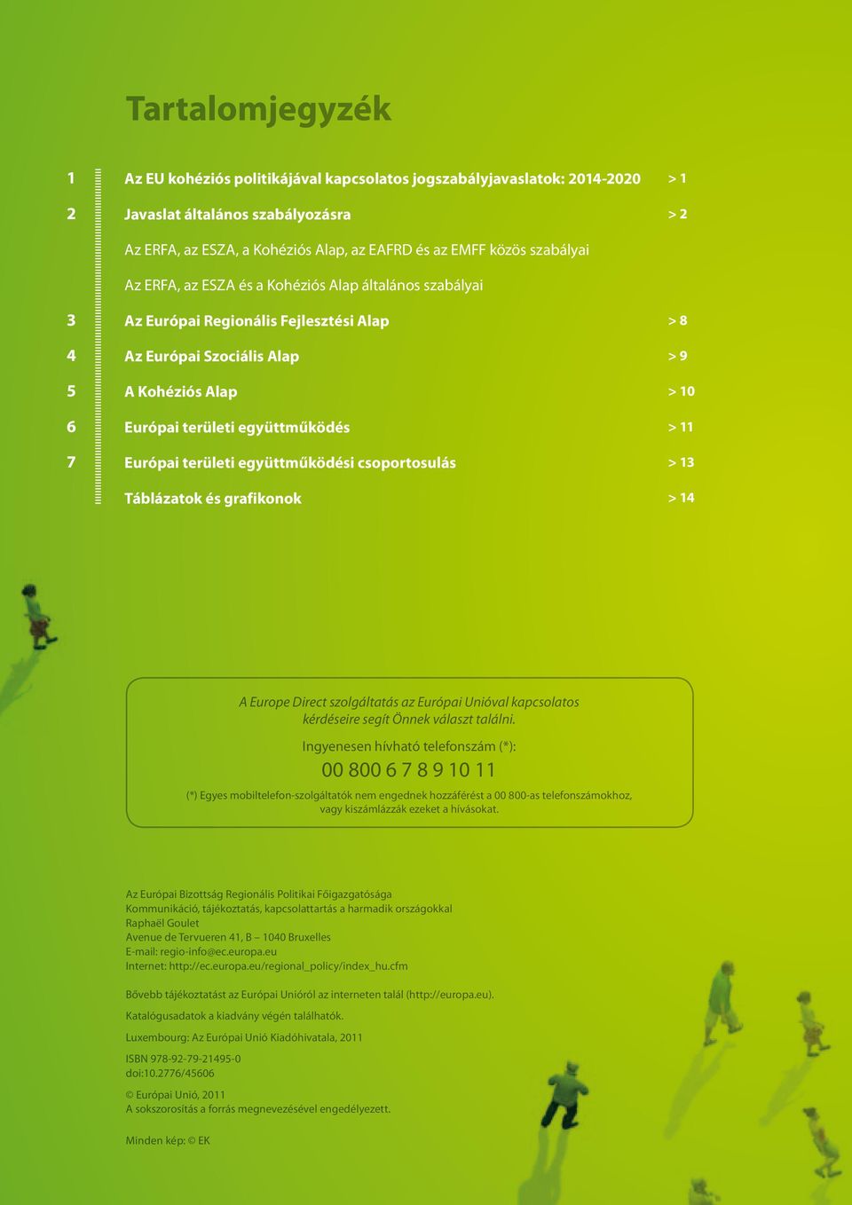 > 11 7 Európai területi együttműködési csoportosulás > 13 Táblázatok és grafikonok > 14 A Europe Direct szolgáltatás az Európai Unióval kapcsolatos kérdéseire segít Önnek választ találni.