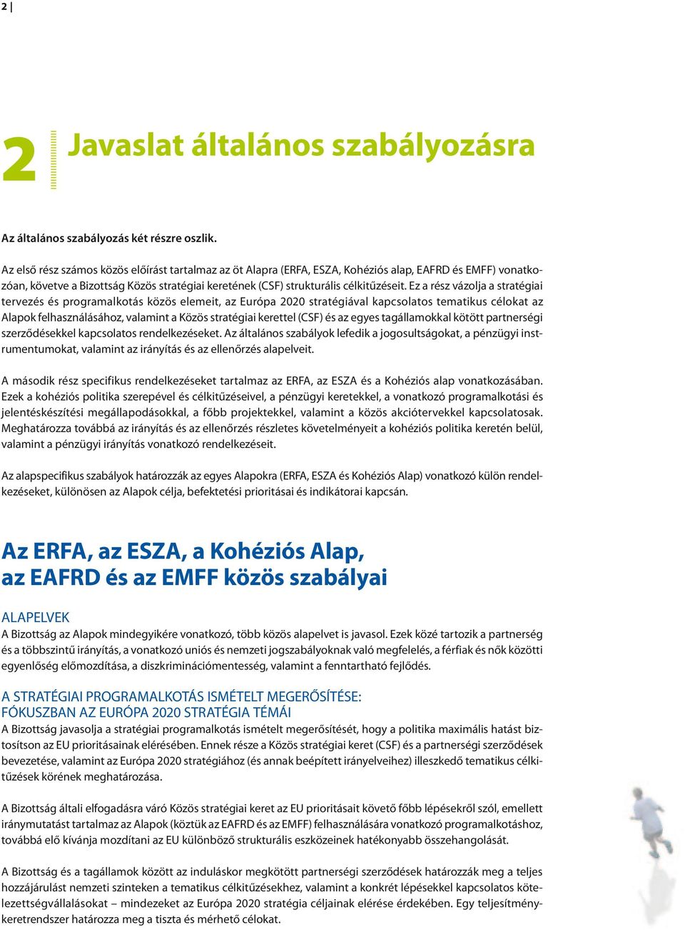 Ez a rész vázolja a stratégiai tervezés és programalkotás közös elemeit, az Európa 2020 stratégiával kapcsolatos tematikus célokat az Alapok felhasználásához, valamint a Közös stratégiai kerettel