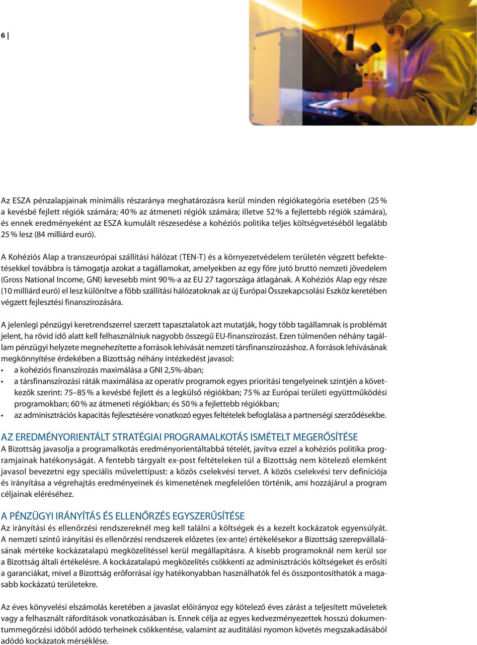 A Kohéziós Alap a transzeurópai szállítási hálózat (TEN-T) és a környezetvédelem területén végzett befektetésekkel továbbra is támogatja azokat a tagállamokat, amelyekben az egy főre jutó bruttó