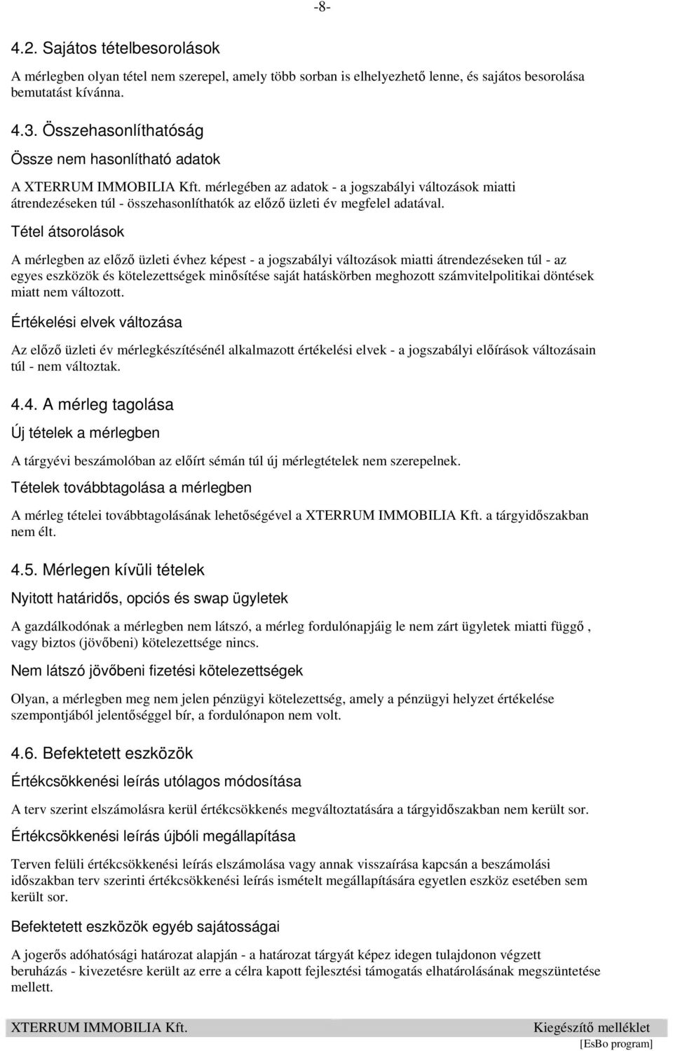 Tétel átsorolások A mérlegben az előző üzleti évhez képest - a jogszabályi változások miatti átrendezéseken túl - az egyes eszközök és kötelezettségek minősítése saját hatáskörben meghozott