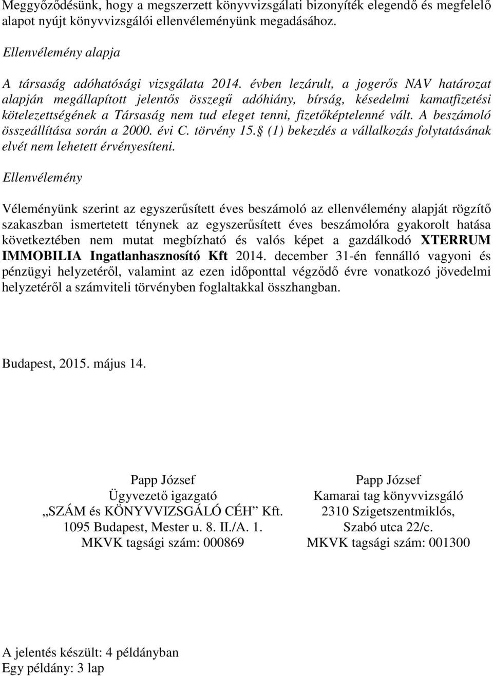 évben lezárult, a jogerős NAV határozat alapján megállapított jelentős összegű adóhiány, bírság, késedelmi kamatfizetési kötelezettségének a Társaság nem tud eleget tenni, fizetőképtelenné vált.