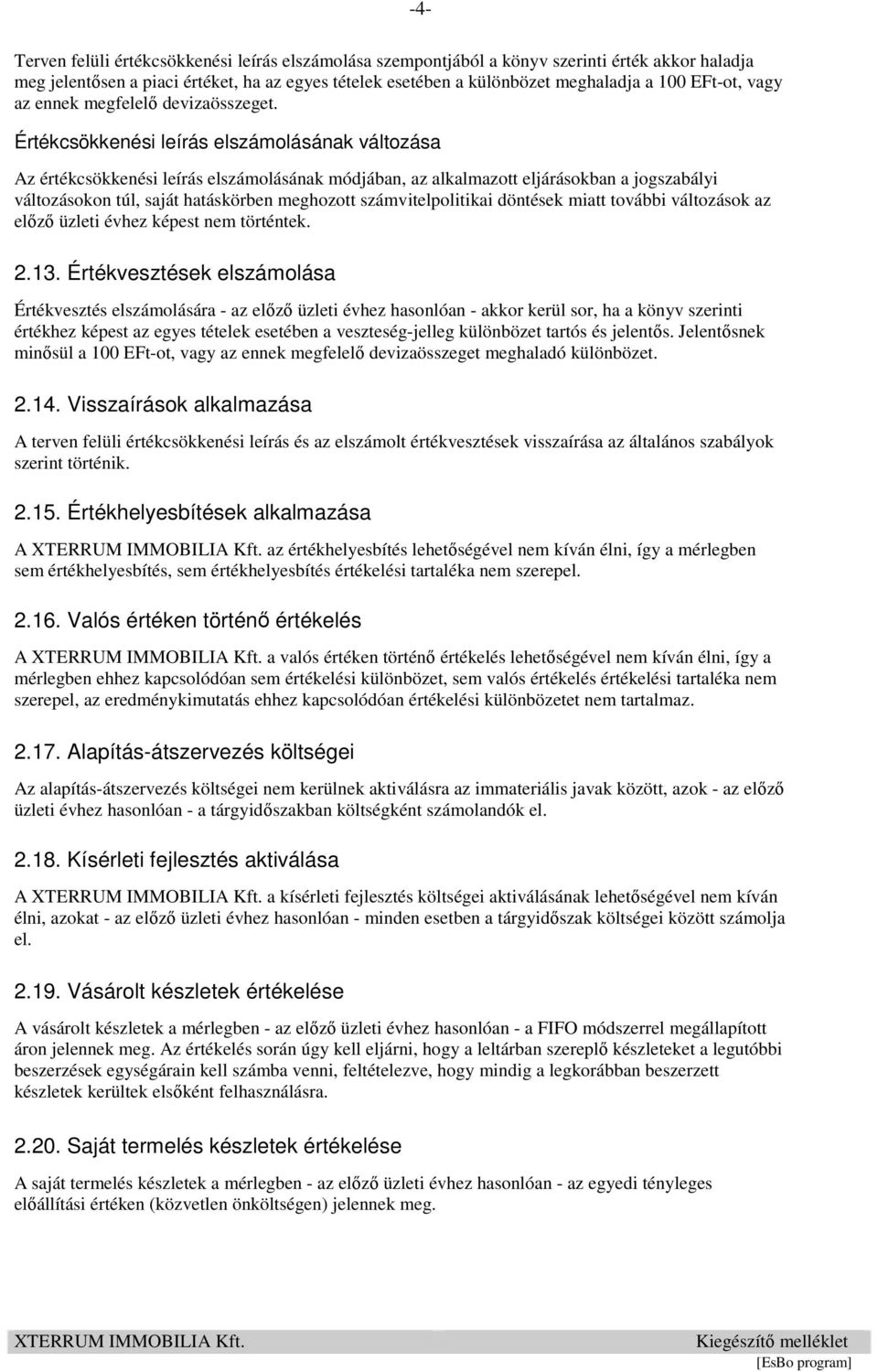 Értékcsökkenési leírás elszámolásának változása Az értékcsökkenési leírás elszámolásának módjában, az alkalmazott eljárásokban a jogszabályi változásokon túl, saját hatáskörben meghozott