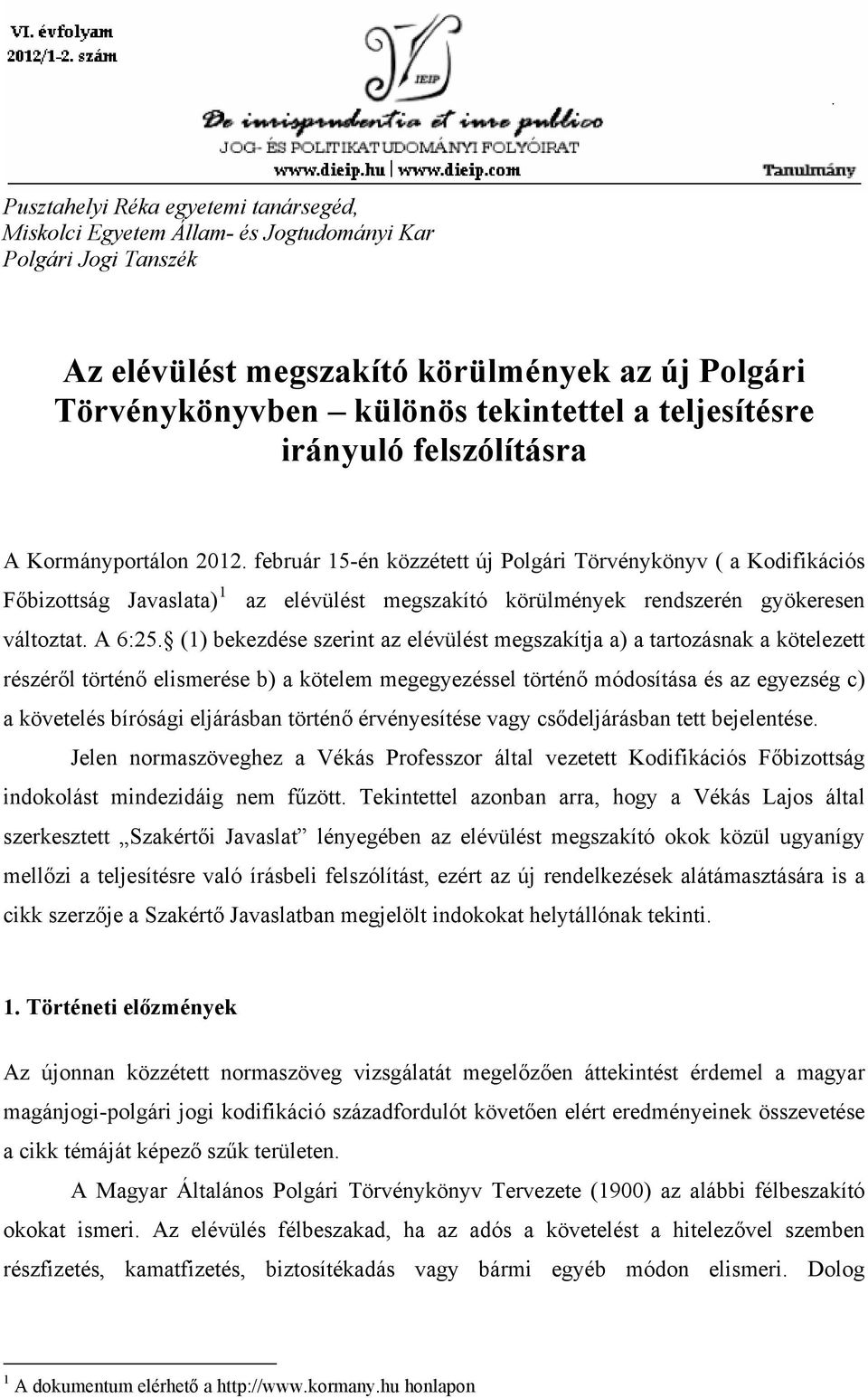 február 15-én közzétett új Polgári Törvénykönyv ( a Kodifikációs Főbizottság Javaslata) 1 az elévülést megszakító körülmények rendszerén gyökeresen változtat. A 6:25.