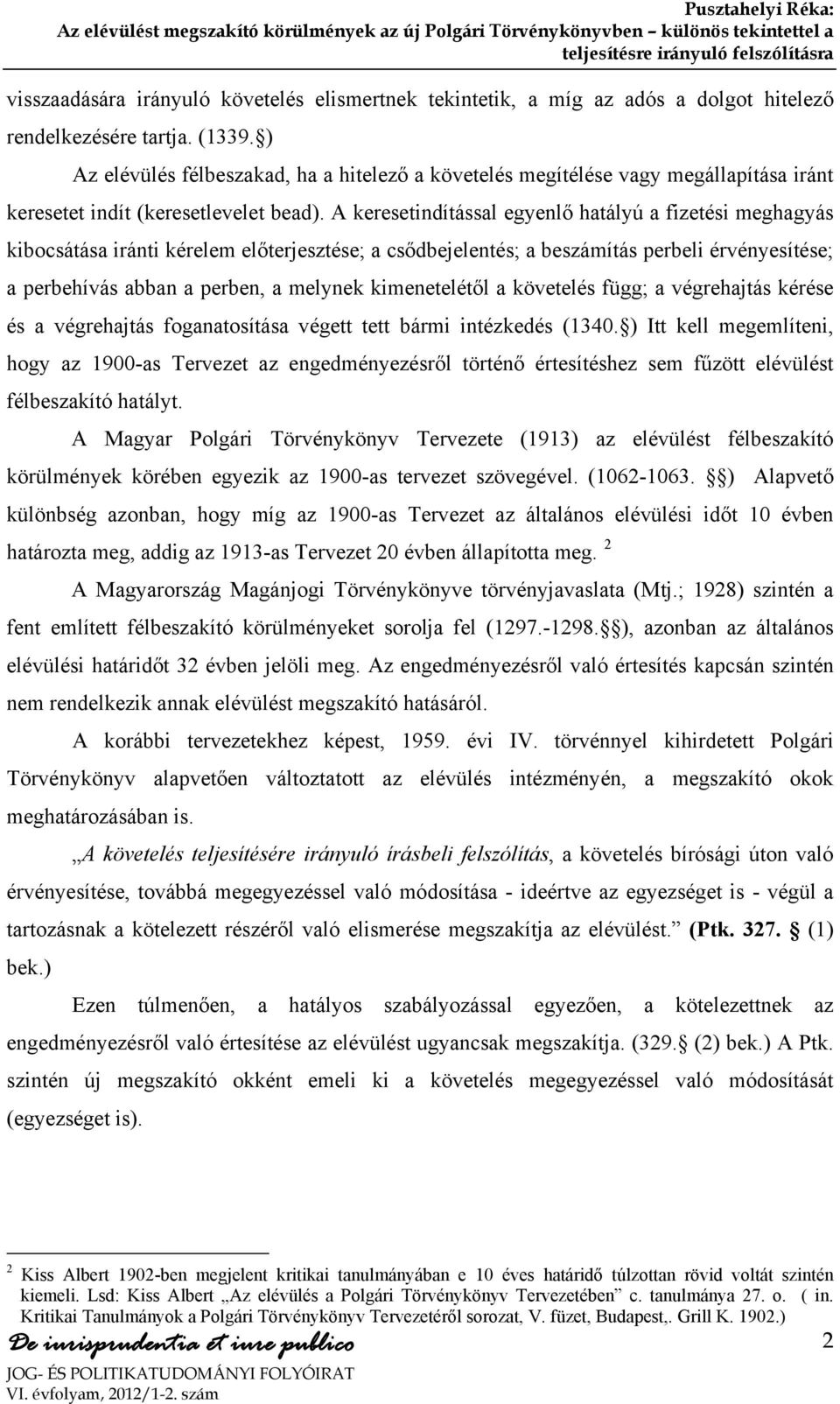 A keresetindítással egyenlő hatályú a fizetési meghagyás kibocsátása iránti kérelem előterjesztése; a csődbejelentés; a beszámítás perbeli érvényesítése; a perbehívás abban a perben, a melynek