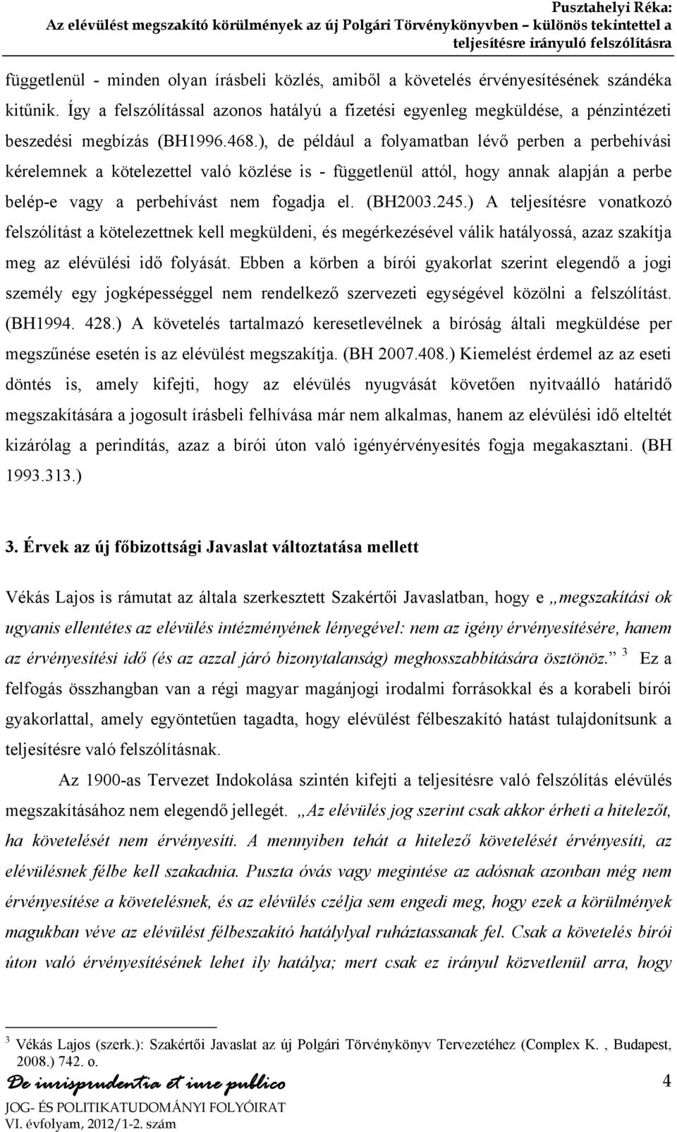 ), de például a folyamatban lévő perben a perbehívási kérelemnek a kötelezettel való közlése is - függetlenül attól, hogy annak alapján a perbe belép-e vagy a perbehívást nem fogadja el. (BH2003.245.