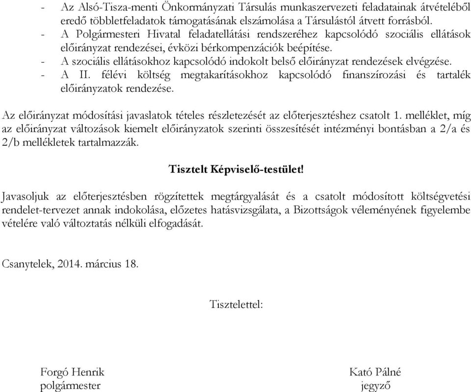 - A szociális ellátásokhoz kapcsolódó indokolt belső előirányzat rendezések elvégzése. - A II. félévi költség megtakarításokhoz kapcsolódó finanszírozási és tartalék előirányzatok rendezése.