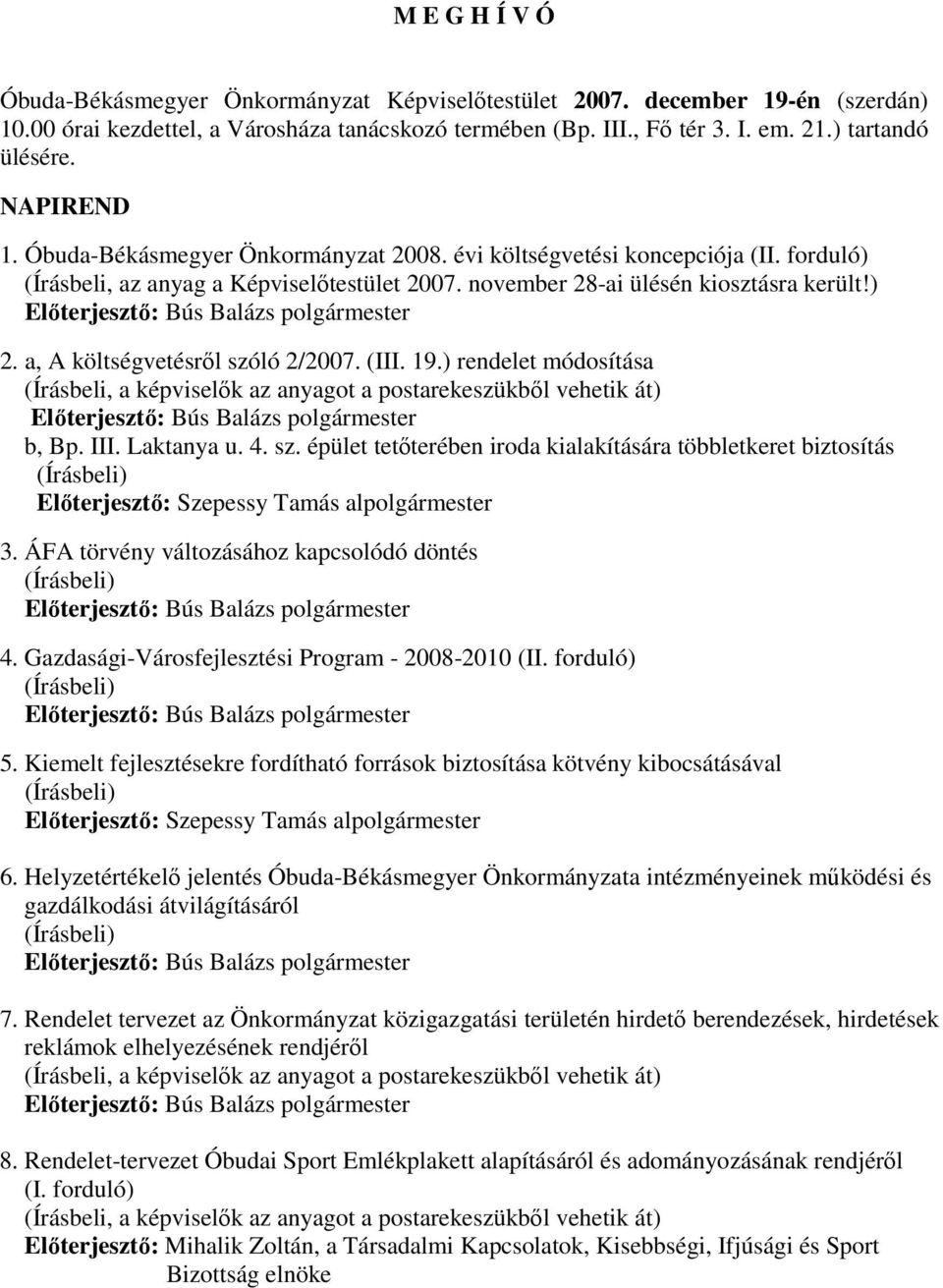 a, A költségvetésrıl szóló 2/2007. (III. 19.) rendelet módosítása b, Bp. III. Laktanya u. 4. sz. épület tetıterében iroda kialakítására többletkeret biztosítás 3.