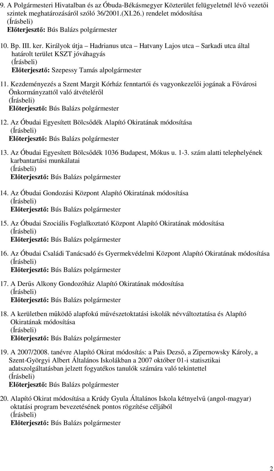 Kezdeményezés a Szent Margit Kórház fenntartói és vagyonkezelıi jogának a Fıvárosi Önkormányzattól való átvételérıl 12. Az Óbudai Egyesített Bölcsıdék Alapító Okiratának módosítása 13.