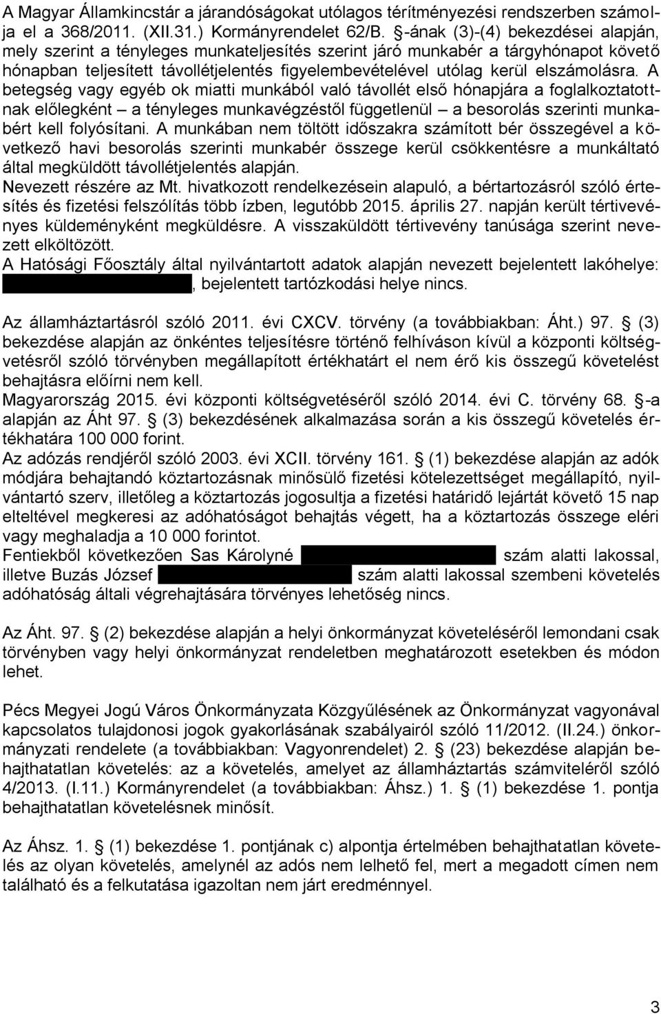 A visszaküldött tértivevény tanúsága szerint nevezett elköltözött. A Hatósági Főosztály által nyilvántartott adatok alapján nevezett bejelentett lakóhelye: 7691 Pécs, C u. 7. 1.