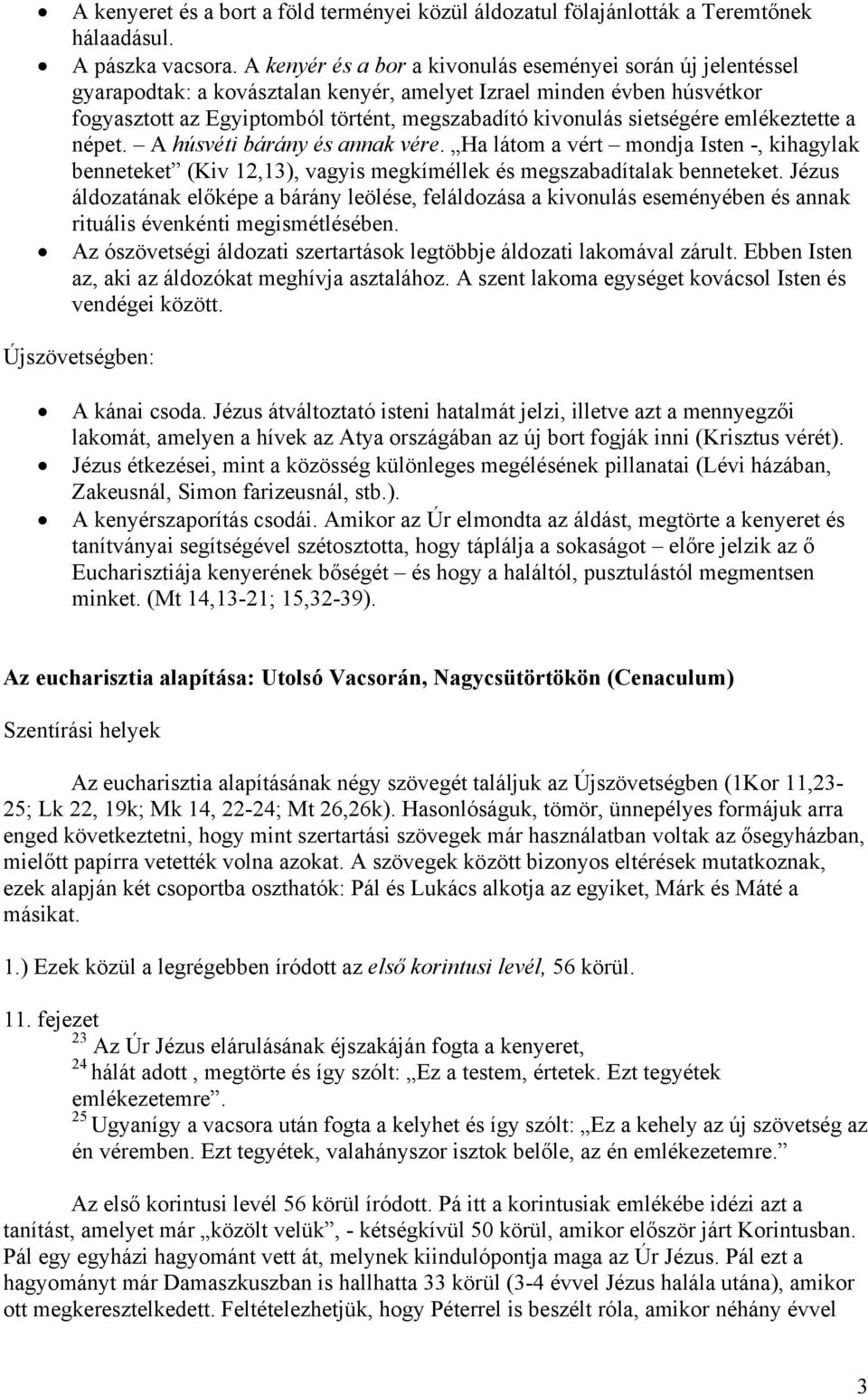 sietségére emlékeztette a népet. A húsvéti bárány és annak vére. Ha látom a vért mondja Isten -, kihagylak benneteket (Kiv 12,13), vagyis megkíméllek és megszabadítalak benneteket.