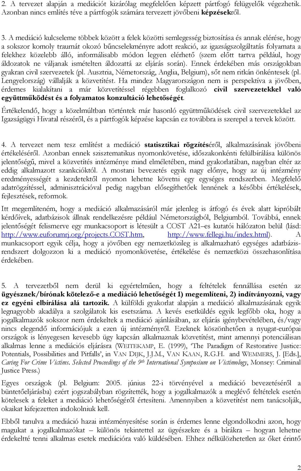 felekhez közelebb álló, informálisabb módon legyen elérhető (szem előtt tartva például, hogy áldozatok ne váljanak ismételten áldozattá az eljárás során).