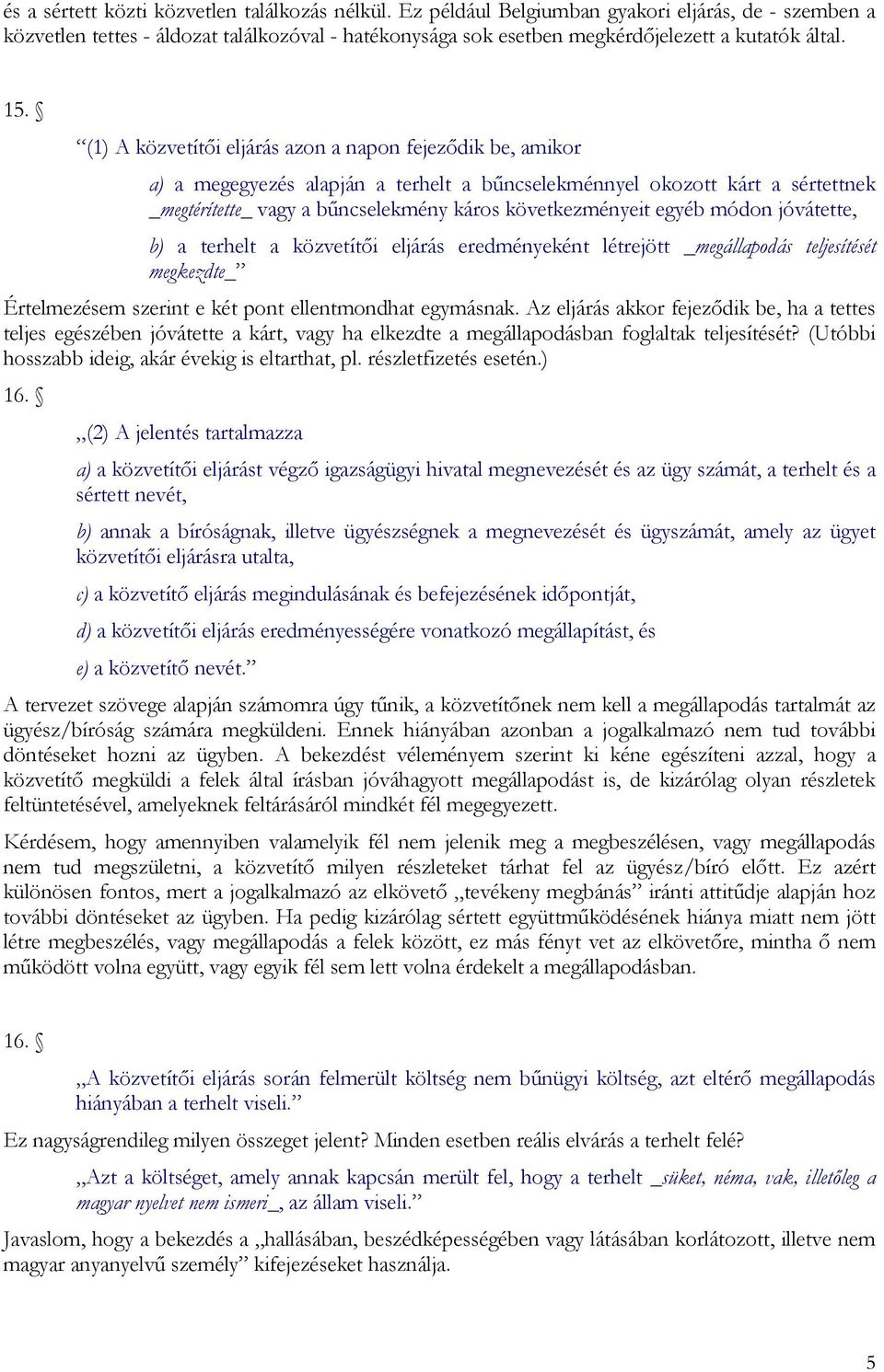 (1) A közvetítői eljárás azon a napon fejeződik be, amikor a) a megegyezés alapján a terhelt a bűncselekménnyel okozott kárt a sértettnek _megtérítette_ vagy a bűncselekmény káros következményeit