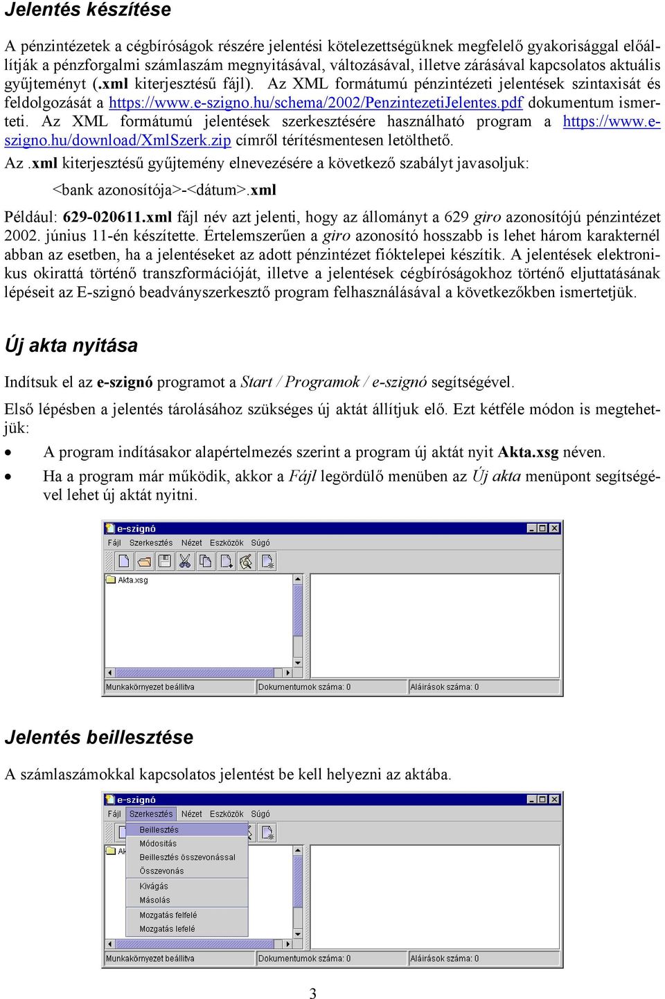 pdf dokumentum ismerteti. Az XML formátumú jelentések szerkesztésére használható program a https://www.eszigno.hu/download/xmlszerk.zip címről térítésmentesen letölthető. Az.xml kiterjesztésű gyűjtemény elnevezésére a következő szabályt javasoljuk: <bank azonosítója>-<dátum>.