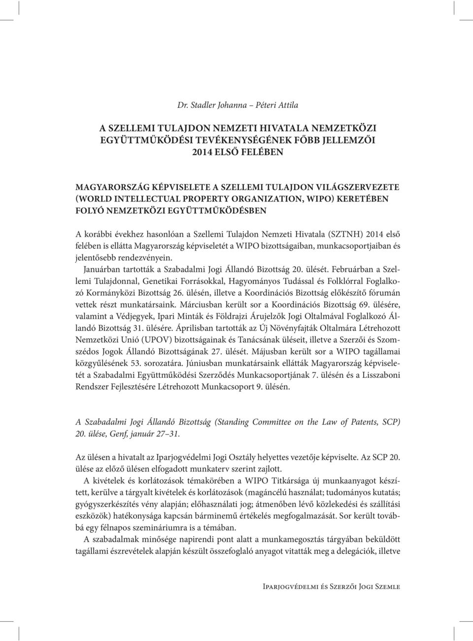 is ellátta Magyarország képviseletét a WIPO bizottságaiban, munkacsoportjaiban és jelentősebb rendezvényein. Januárban tartották a Szabadalmi Jogi Állandó Bizottság 20. ülését.