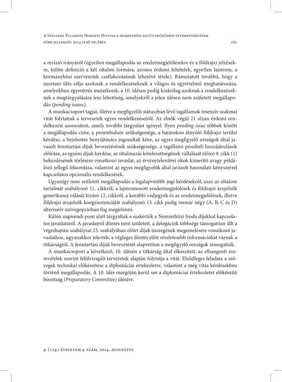 Rámutatott továbbá, hogy a mostani ülés célja azoknak a rendelkezéseknek a világos és egyértelmű meghatározása, amelyekben egyetértés mutatkozik, a 10.