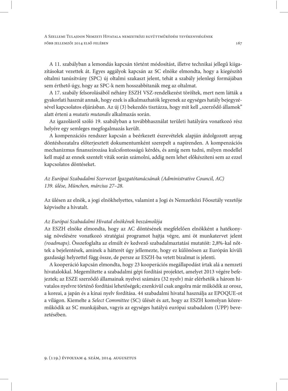 Egyes aggályok kapcsán az SC elnöke elmondta, hogy a kiegészítő oltalmi tanúsítvány (SPC) új oltalmi szakaszt jelent, tehát a szabály jelenlegi formájában sem érthető úgy, hogy az SPC-k nem