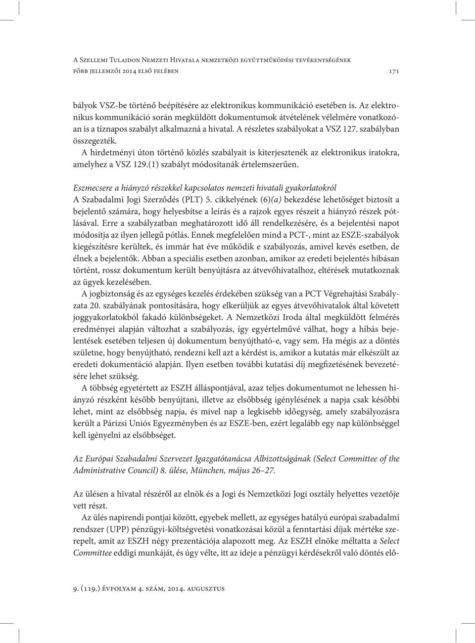 A hirdetményi úton történő közlés szabályait is kiterjesztenék az elektronikus iratokra, amelyhez a VSZ 129.(1) szabályt módosítanák értelemszerűen.