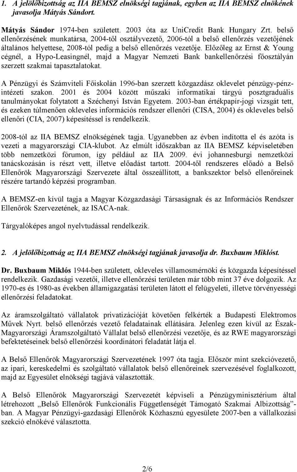 Elızıleg az Ernst & Young cégnél, a Hypo-Leasingnél, majd a Magyar Nemzeti Bank bankellenırzési fıosztályán szerzett szakmai tapasztalatokat.