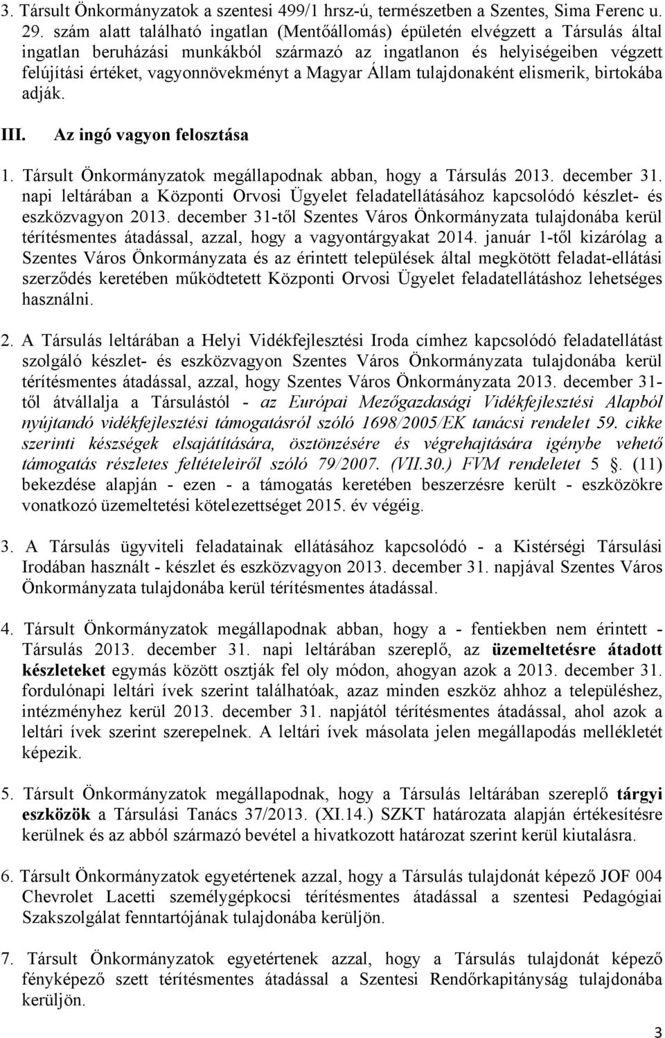 Magyar Állam tulajdonaként elismerik, birtokába adják. III. Az ingó vagyon felosztása 1. Társult Önkormányzatok megállapodnak abban, hogy a Társulás 2013. december 31.