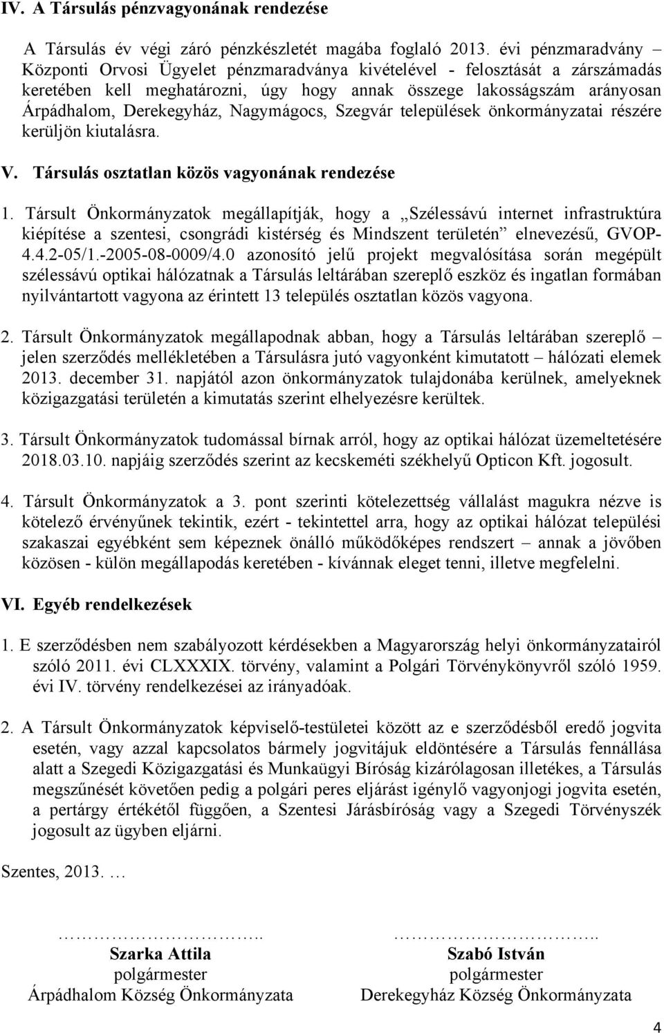 Nagymágocs, Szegvár települések önkormányzatai részére kerüljön kiutalásra. V. Társulás osztatlan közös vagyonának rendezése 1.