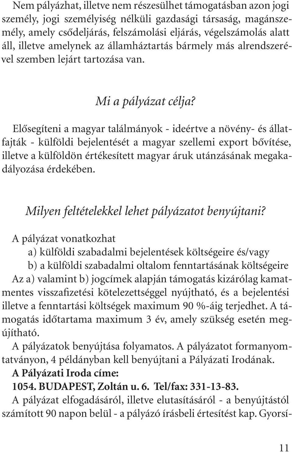 Elôsegíteni a magyar találmányok - ideértve a növény- és állatfajták - külföldi bejelentését a magyar szellemi export bôvítése, illetve a külföldön értékesített magyar áruk utánzásának