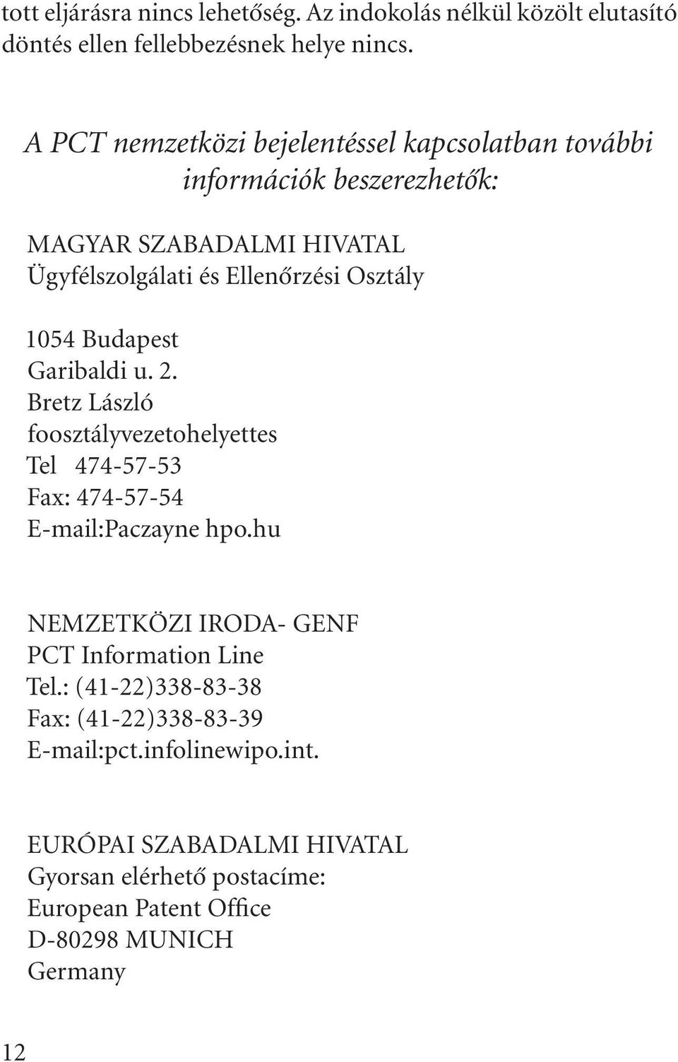 1054 Budapest Garibaldi u. 2. Bretz László foosztályvezetohelyettes Tel 474-57-53 Fax: 474-57-54 E-mail:Paczayne hpo.