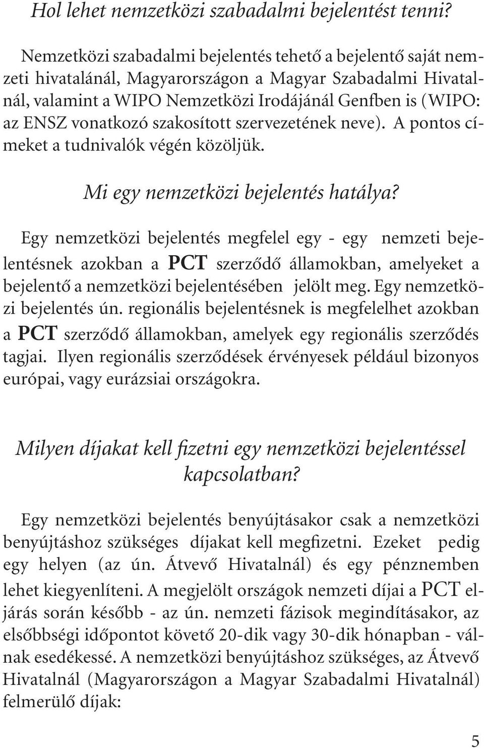 szakosított szervezetének neve). A pontos címeket a tudnivalók végén közöljük. Mi egy nemzetközi bejelentés hatálya?