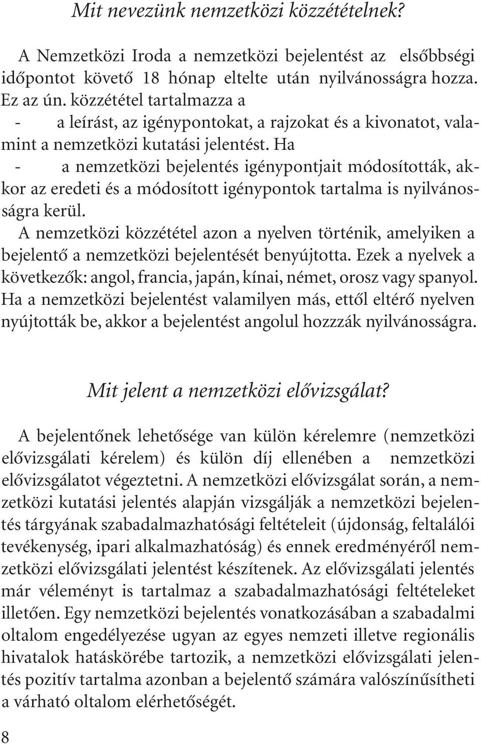 Ha - a nemzetközi bejelentés igénypontjait módosították, akkor az eredeti és a módosított igénypontok tartalma is nyilvánosságra kerül.