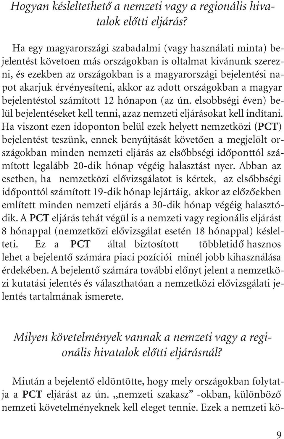 érvényesíteni, akkor az adott országokban a magyar bejelentéstol számított 12 hónapon (az ún. elsobbségi éven) belül bejelentéseket kell tenni, azaz nemzeti eljárásokat kell indítani.