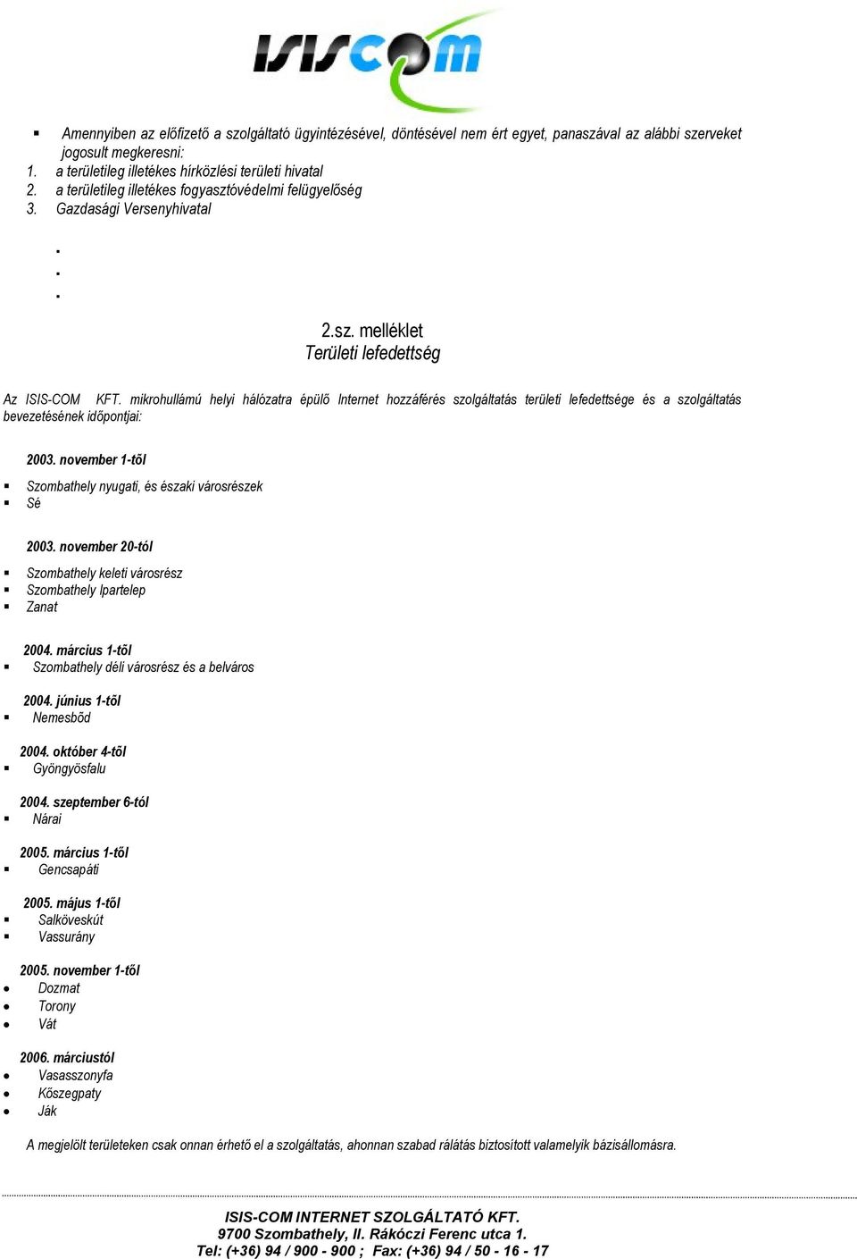 területi lefedettsége és a szolgáltatás bevezetésének időpontjai: 2003 november 1-tõl Szombathely nyugati, és északi városrészek Sé 2003 november 20-tól Szombathely keleti városrész Szombathely