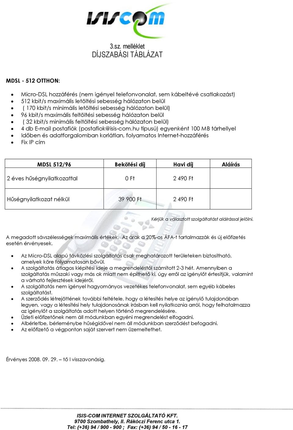 (postafiok@isis-comhu típusú) egyenként 100 MB tárhellyel Időben és adatforgalomban korlátlan, folyamatos Internet-hozzáférés Fix IP cím MDSL 512/96 Bekötési díj Havi díj Aláírás 2 éves