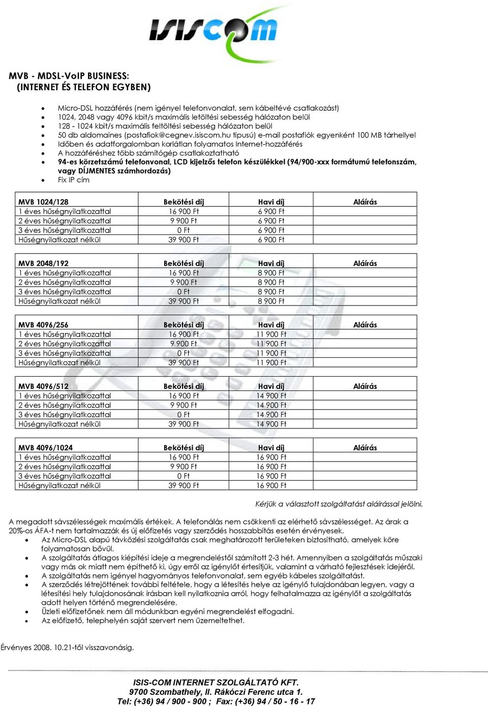 korlátlan folyamatos Internet-hozzáférés A hozzáféréshez több számítógép csatlakoztatható 94-es körzetszámú telefonvonal, LCD kijelzős telefon készülékkel (94/900-xxx formátumú telefonszám, vagy