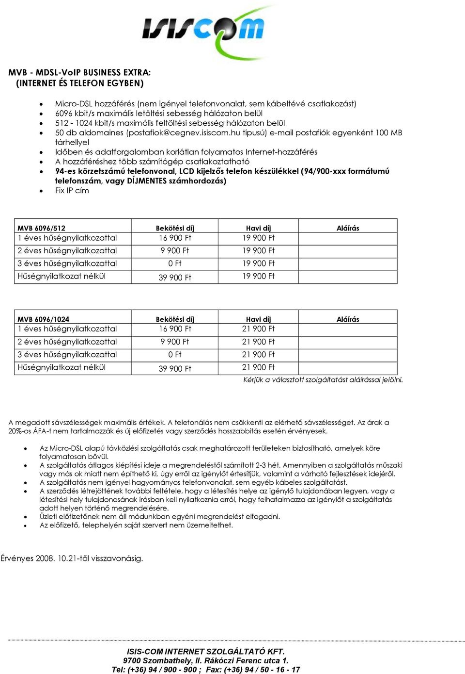 folyamatos Internet-hozzáférés A hozzáféréshez több számítógép csatlakoztatható 94-es körzetszámú telefonvonal, LCD kijelzős telefon készülékkel (94/900-xxx formátumú telefonszám, vagy DÍJMENTES