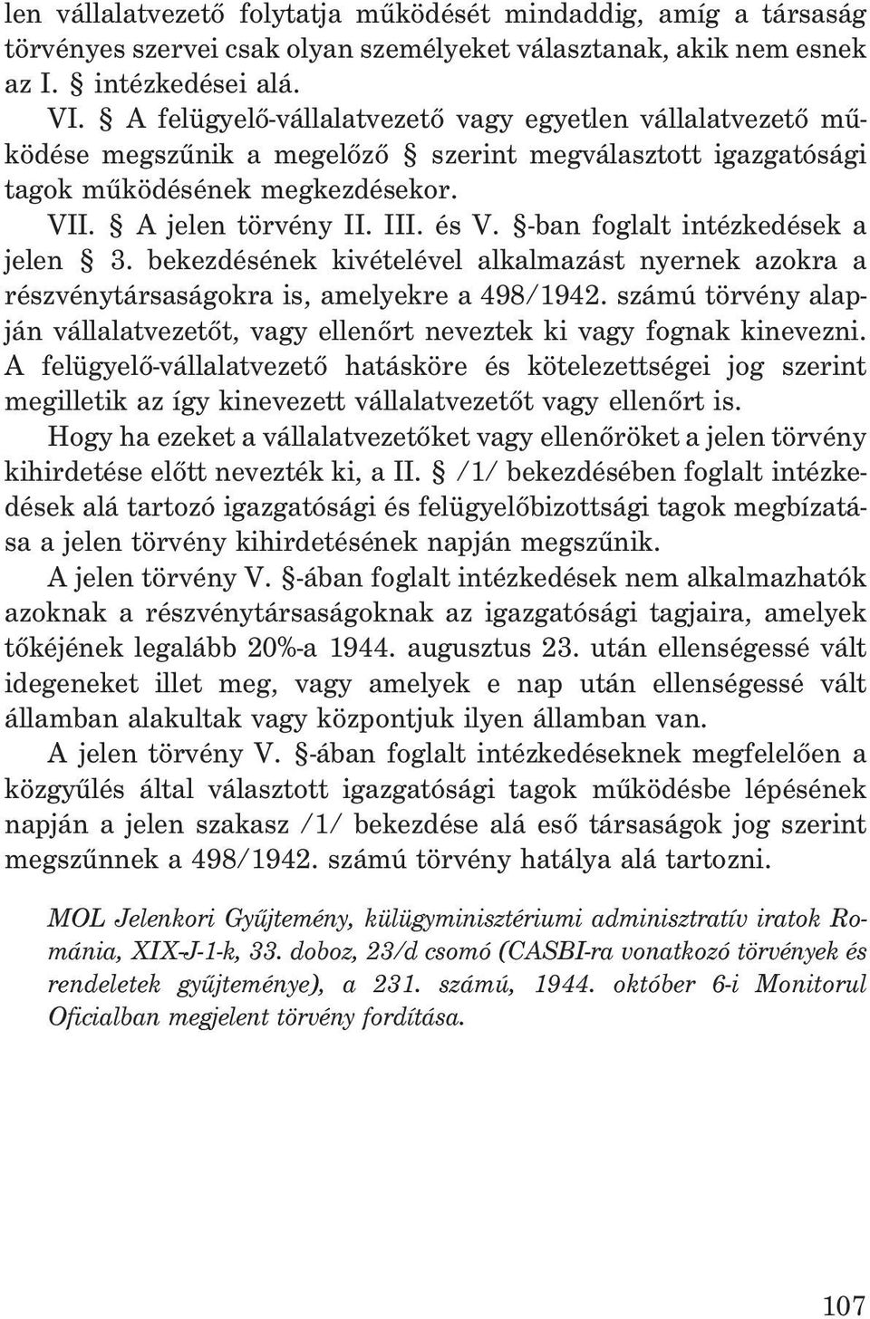-ban foglalt intézkedések a jelen 3. bekezdésének kivételével alkalmazást nyernek azokra a részvénytársaságokra is, amelyekre a 498/1942.